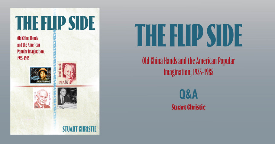 Q&A with Stuart Christie, author of The Flip Side: Old China Hands and the American Popular Imagination, 1935–1985