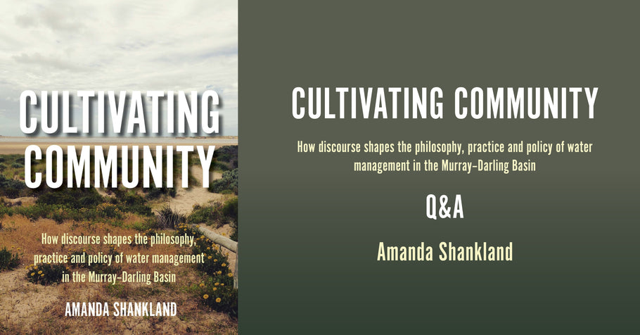 Q&A with Amanda Shankland, author of Cultivating Community: How discourse shapes the philosophy, practice and policy of water management in the Murray–Darling Basin