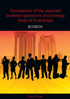 Foundations of the Assumed Business Operations and Strategy Body of Knowledge (BOSBOK)